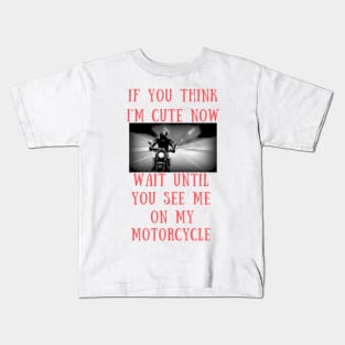 If you think i'm cute now wait until you see me on my motorcycle Kids T-Shirt